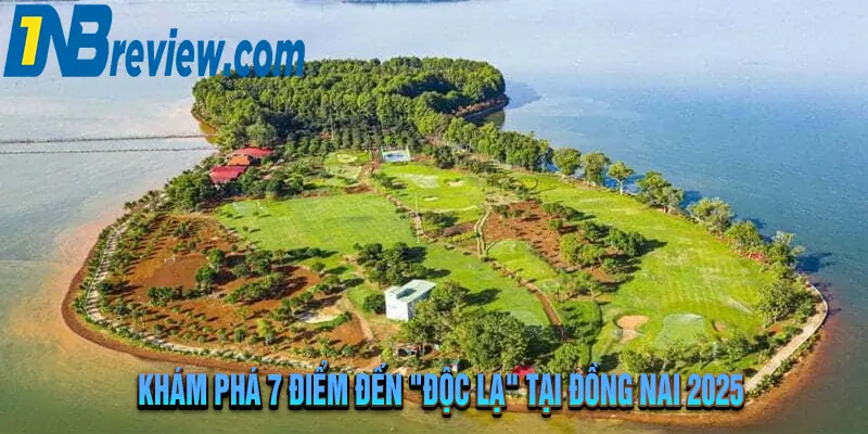 Cẩm Nang Du Lịch Đồng Nai 2025 Từ A-Á: Chơi Gì, Ăn Gì, Ở Đâu?