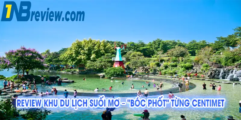 Review Khu Du Lịch Suối Mơ: Giá Vé, Trải Nghiệm A-Z 2025